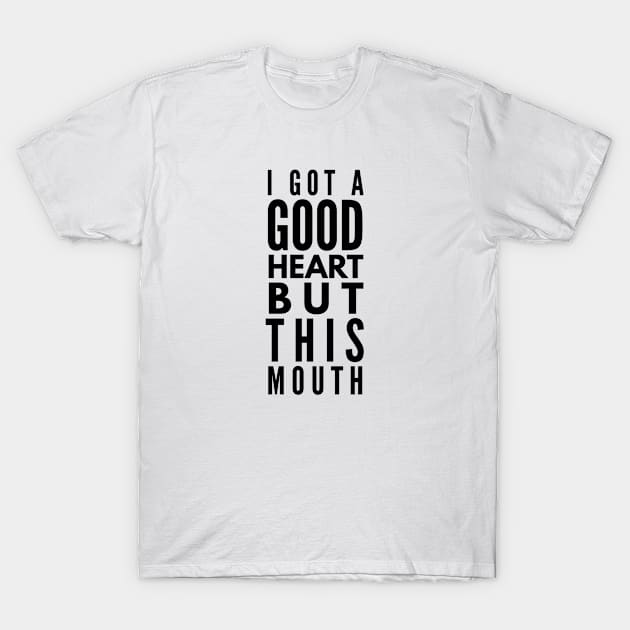 I Got A Good Heart But This Mouth - Funny Sayings T-Shirt by Textee Store